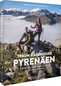 Reisebildband Pyrenäen – Traum und Abenteuer Pyrenäen: Wilde Natur, spektakuläre Aussichten und einsame Momente