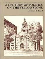 A Century of Politics on the Yellowstone 0934318298 Book Cover