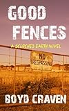 Good Fences: A Scorched Earth Novel