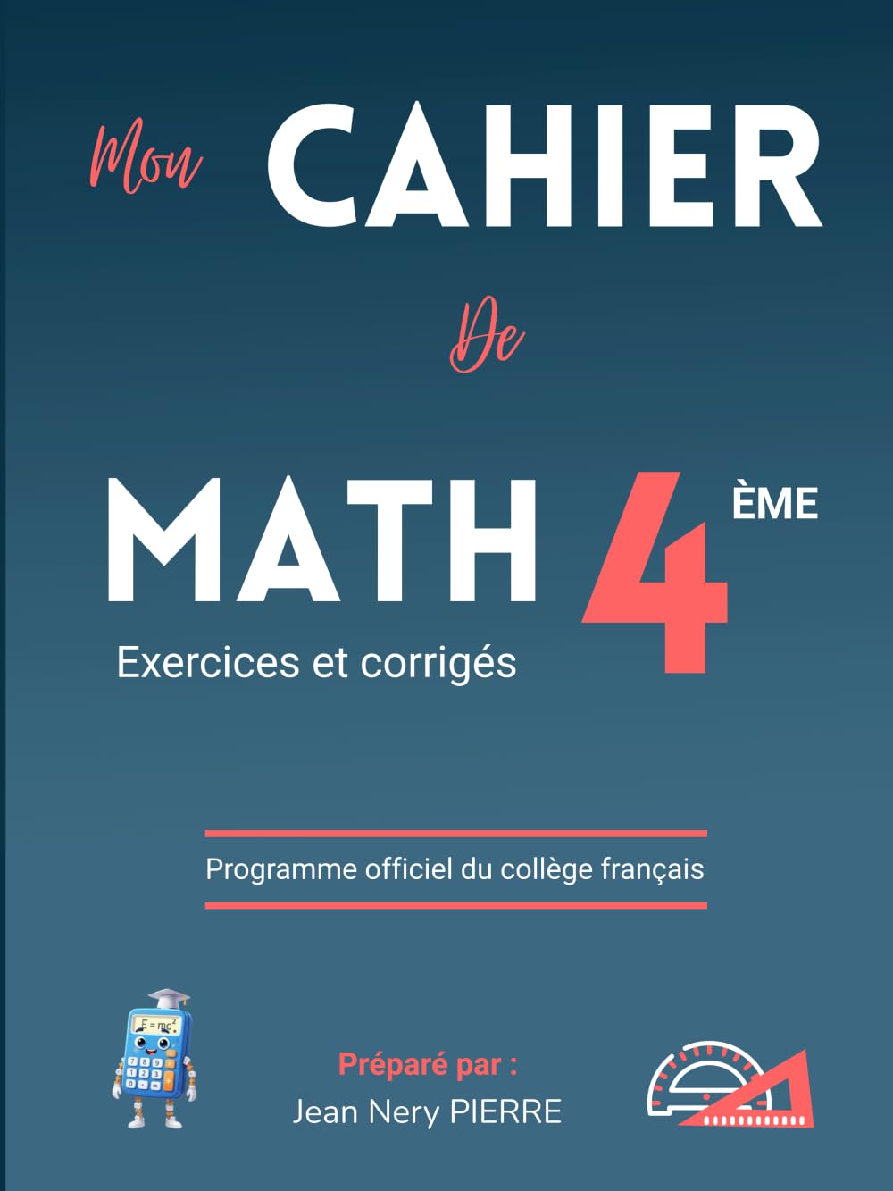 Cahier de Mathématiques Classe de 4eme, Niveau Collège - Exercices pratiques : Un manuel de référence pour les élèves, enseignants et parents