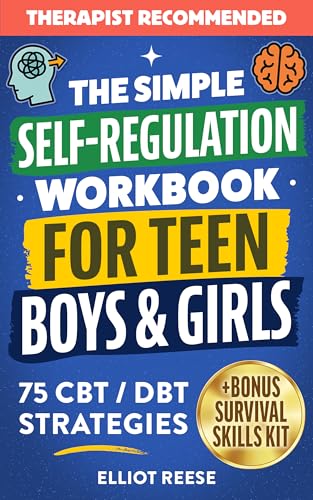The Simple Self-Regulation Workbook for Teen Boys & Girls: 75 CBT & DBT Strategies to Improve Emotional Intelligence, Manage Stress, Boost Focus, and Build Confidence, Self-Control, and Resilience