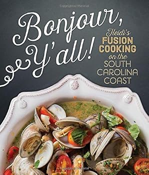 Bonjour Y'all: Heidi's Fusion Cooking on the South Carolina Coast