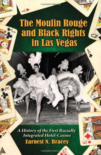 The Moulin Rouge and Black Rights in Las Vegas: A History of the First Racially Integrated Hotel-Casino