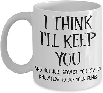 Naughty Valentines Day Mug for Boyfriend Husband Fiance Anniversary Birthday Christmas Ideas for Him Sexy Dirty Adult Humor I Think Ill Keep You Funny