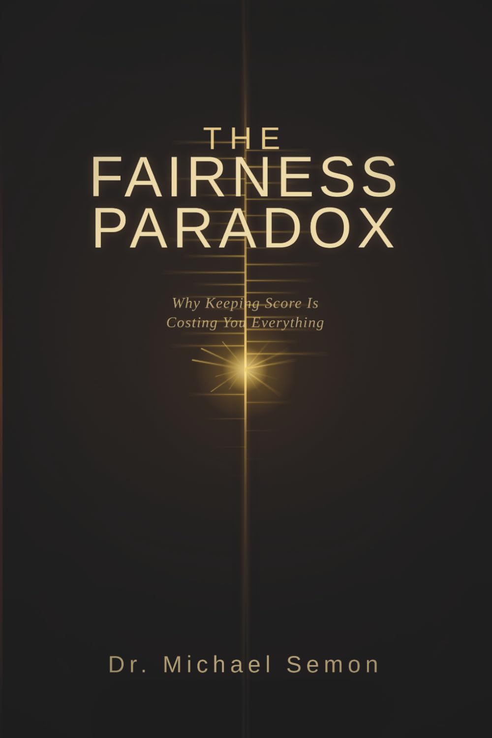 THE FAIRNESS PARADOX: Why Keeping Score Is Costing You Everything (THE BELIEVER'S PARADOX)