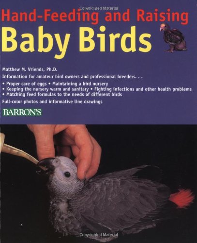 Hand-Feeding and Raising Baby Birds: Breeding, Hand-Feeding, Care, and Management