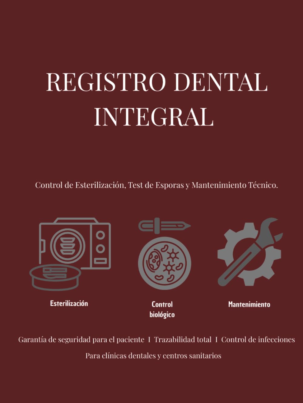 Registro Dental Integral: Esterilización, Control Biológico y Mantenimiento Técnico.: Libro de Trazabilidad Sanitaria para Clínicas Odontológicas ... Profesional: Sistemas de Control y Registro)