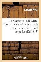 La Catha(c)Drale de Metz. Etude Sur Ses A(c)Difices Actuels Et Sur Ceux Qui Les Ont Pra(c)CA(C)Da(c)S: Ou Accompagna(c)S Depuis Le Ve Sia]cle 2011170419 Book Cover
