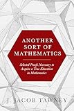 Another Sort of Mathematics: Selected Proofs Necessary to Finally Acquire an Education in Mathematics