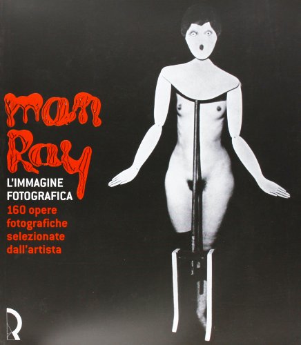 Man Ray. L'immagine fotografica. 160 opere fotografiche selezionate dall'artista. Catalogo della mostra (Lucca, 15 giugno-8 settembre 2002