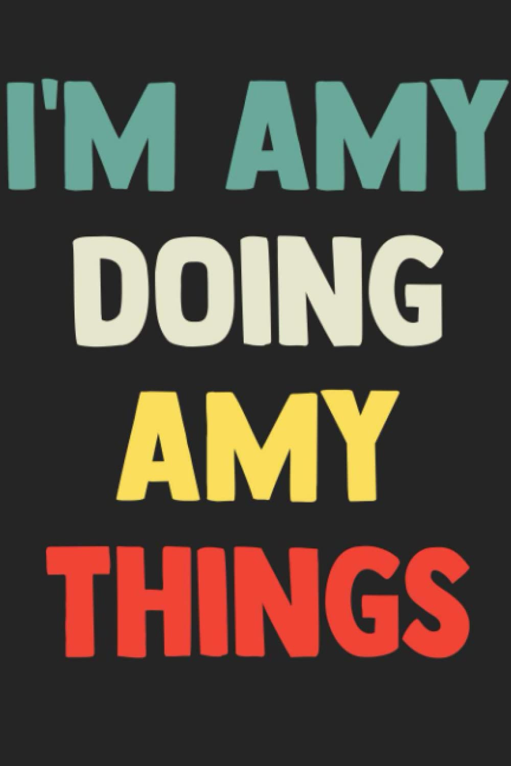 I'm Amy Doing Amy Things: Notebook Gift Amy name, Journal Personalized Gift for Amy , Gift Idea for Amy, 120 Pages