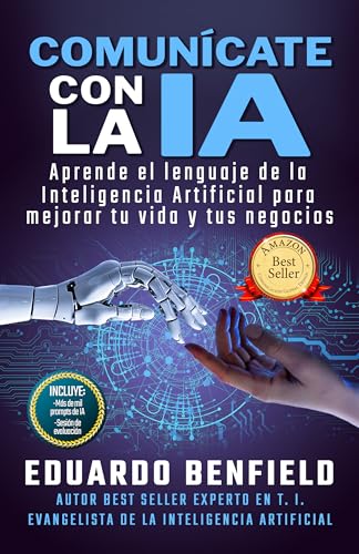 Comunícate Con La Ia: Aprende El Lenguaje De La Inteligencia Artificial Para Mejorar Tu Vida Y Tus Negocios Comunícate Con La Ia: Aprende El Lenguaje De La Inteligencia Artificial Para Mejorar Tu Vida Y Tus Negocios
