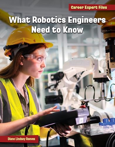 What Robotics Engineers Need to Know (21st Century Skills Library: Career Expert Files)