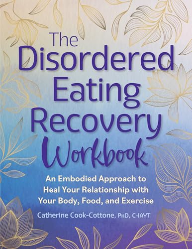 The Disordered Eating Recovery Workbook: An Embodied Approach to Heal Your Relationship with Your Body, Food, and Exercise
