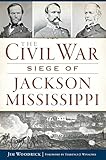 The Civil War Seige of Jackson, Mississippi