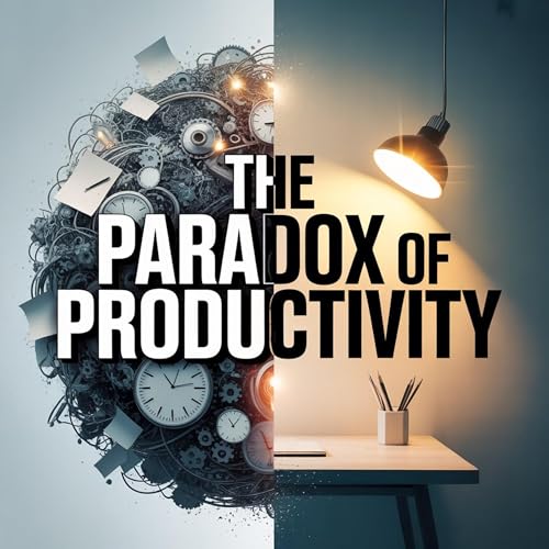 The Paradox of Productivity: Why Doing More Often Achieves Less