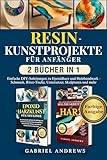 Resin-Kunstprojekte für Anfänger (2 Bücher in 1): Einfache DIY-Anleitungen zu Epoxidharz und Holzhandwerk – Schmuck, River-Tische, Untersetzer, Skulpturen und mehr