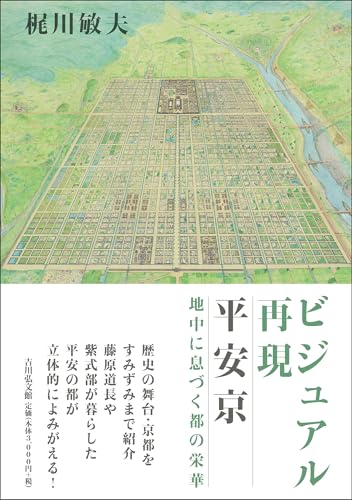 ビジュアル再現 平安京: 地中に息づく都の栄華