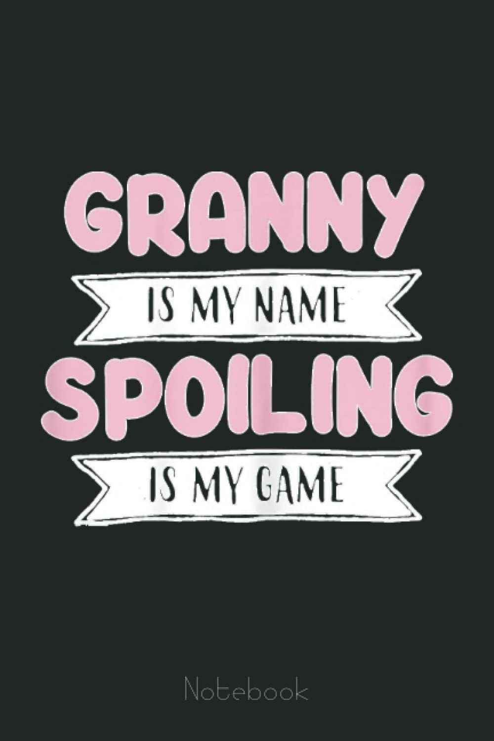 Womens Granny is my Name Spoiling is My Game - Gigi Mimi Granmy Notebook: Appreciation Notebook/Journal Homebook For your Grandma | 6"x9", 110 pages | Lined | Father's Day Gift Idea