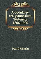 A Gyönki ev. ref. gymnasium Története 1806-1900 551928895X Book Cover