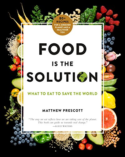 Télécharger Food Is the Solution: What to Eat to Save the World: 80+ Recipes for a Greener Planet and a Healthie PDF
