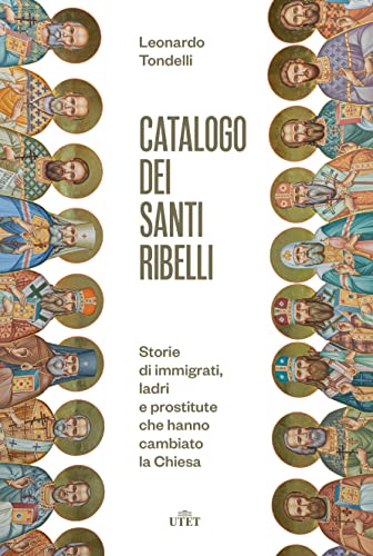 Catalogo dei santi ribelli. Storie di immigrati, ladri e prostitute che hanno cambiato la Chies
