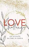  Love Challenge: 150 Attività da Fare in Coppia. Spezza la Monotonia e Crea Nuovi ed Indimenticabili Ricordi Insieme al Tuo Partner. Idea Regalo.