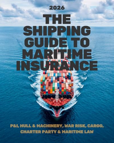 The Shipping Guide to Maritime Insurance: P&I, Hull & Machinery, War Risk, Cargo, Charter Party & Maritime Law