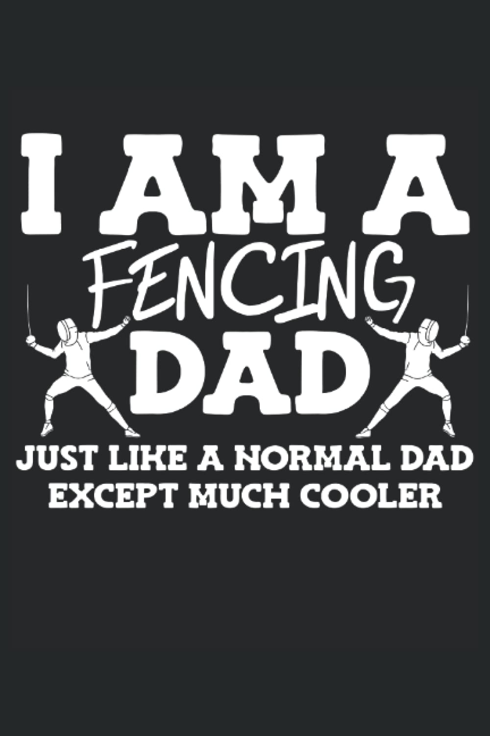 I Am A Fencing Dad Notebook For Women Men Kids: Fencing Notebook | Gift idea for fencers, fencing note for training progress | Journal Quad Ruled Graph Paper 120 Pages 6x9 Inches