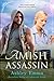 Amish Assassin: (Amish Romantic Suspense, standalone novel) (Covert Police Detectives Unit Series)