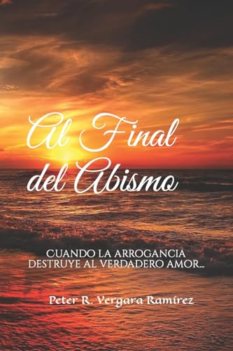 Al Final del Abismo: Cuando la arrogancia destruye al verdadero amor...: 1 (Historias de mi pueblo)
