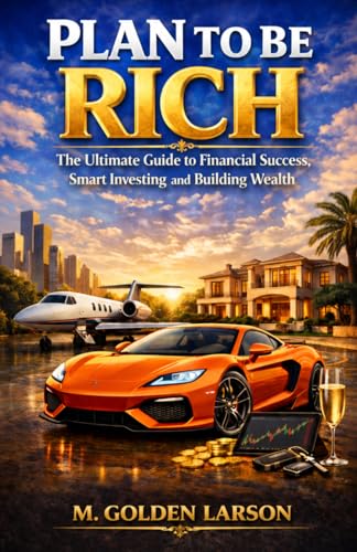PLAN TO BE RICH: The Ultimate Guide to Financial Success, Smart Investing and Building Wealth.