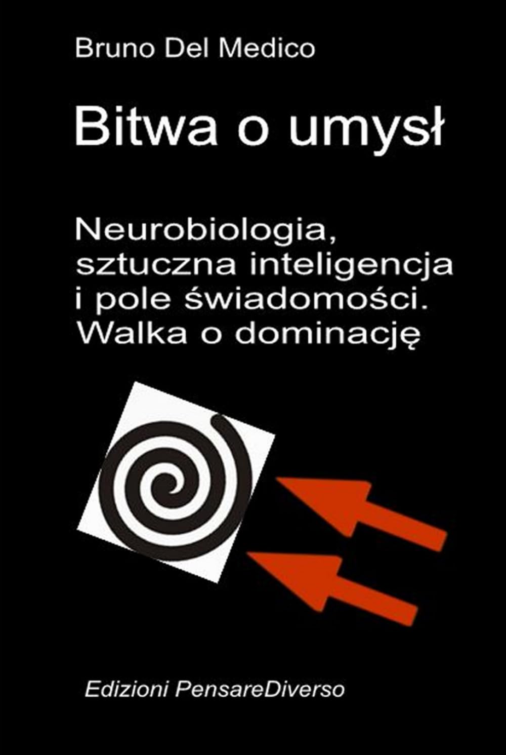 Bitwa o umysł. Neurobiologia, sztuczna inteligencja i pole świadomości. Walka o dominację.: Wielka iluzja kontroli. ((POL). Quantum Physics and Metaphysics. Polish-language editions.)