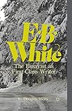 E. B. White: The Essayist as First-Class Writer