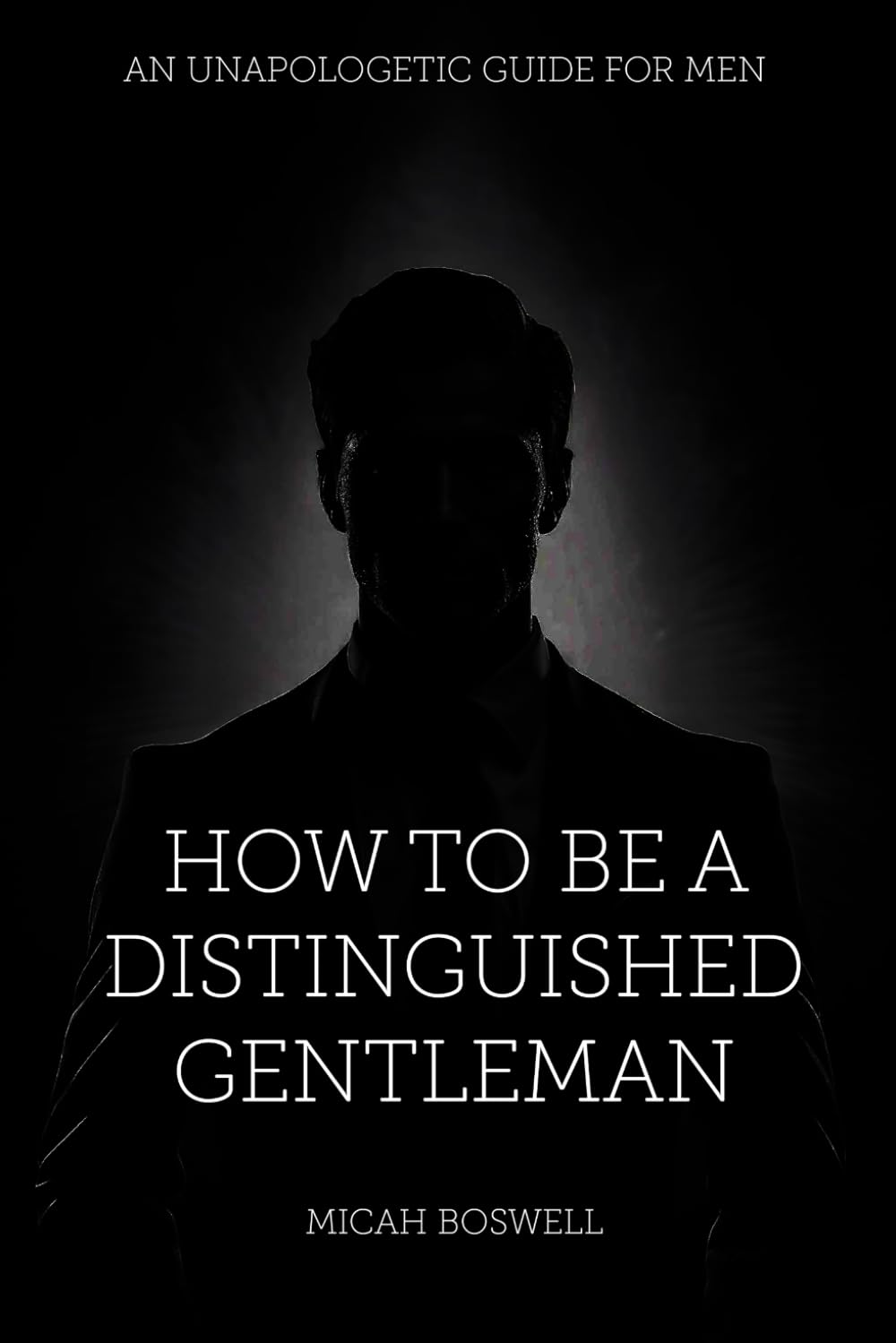 How to be a Distinguished Gentleman: An Unapologetic Guide For Men