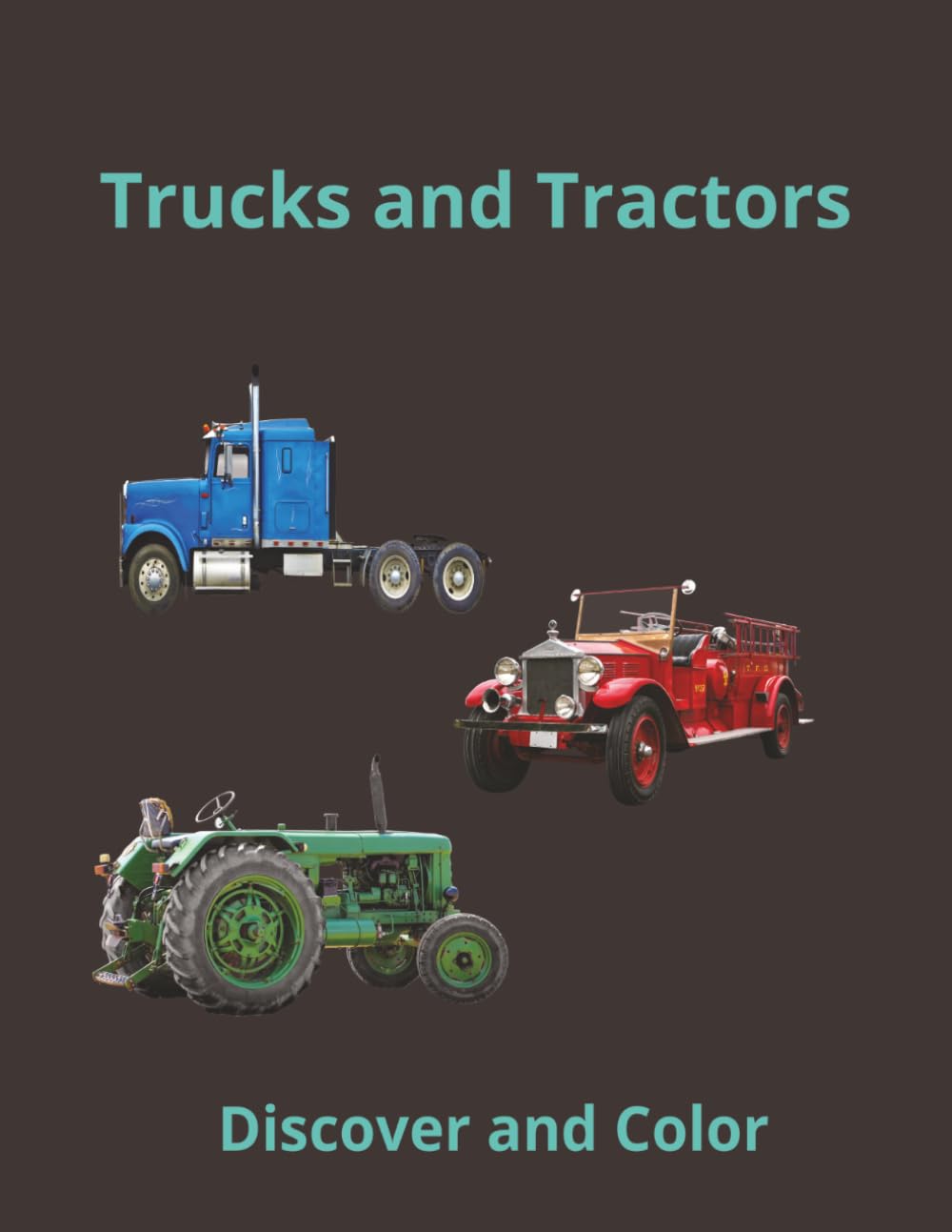 Trucks and Tractors. Discover and Color.: Modern and Vintage Transportation Coloring Book.