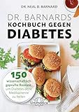Dr. Barnards Kochbuch gegen Diabetes: 150 wissenschaftlich geprüfte Rezepte, um Diabetes ohne Medikamente zu heilen - Neal Barnard 