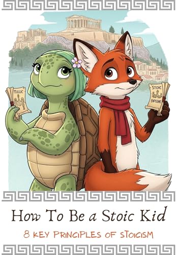 How To Be a Stoic Kid - 8 Key Principles of Stoicism: - A Fun and Empowering Introduction to Ancient Wisdom for Children | Build Calm, Confidence & Character Through Stoic Philosophy