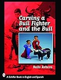 Carving a Bull Fighter & the Bull (Schiffer Book in English and Spanish)