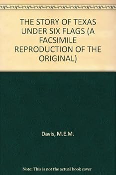 Unknown Binding THE STORY OF TEXAS UNDER SIX FLAGS (A FACSIMILE REPRODUCTION OF THE ORIGINAL) Book