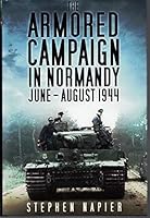 The Armoured Campaign in Normandy June - August 1944 1612003249 Book Cover