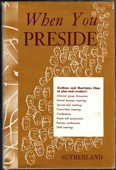 When you preside;: How to plan and conduct informal round table discussions, formal business meetings, service club meetings, panel discussions, ... business conferences, staff meetings