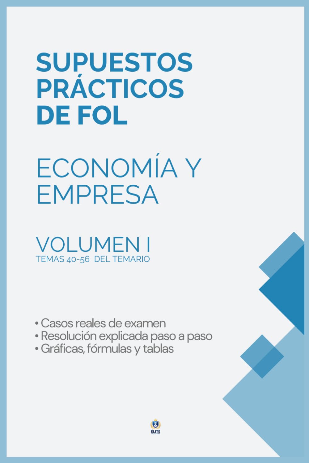 SUPUESTOS PRÁCTICOS DE ECONOMÍA Y EMPRESA – OPOSICIÓN FORMACIÓN Y ORIENTACIÓN LABORAL (FOL) TEMAS 40-56: Manual completo para oposiciones. VOLUMEN I