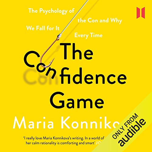The Confidence Game: The Psychology of the Con and Why We Fall for It Every Time