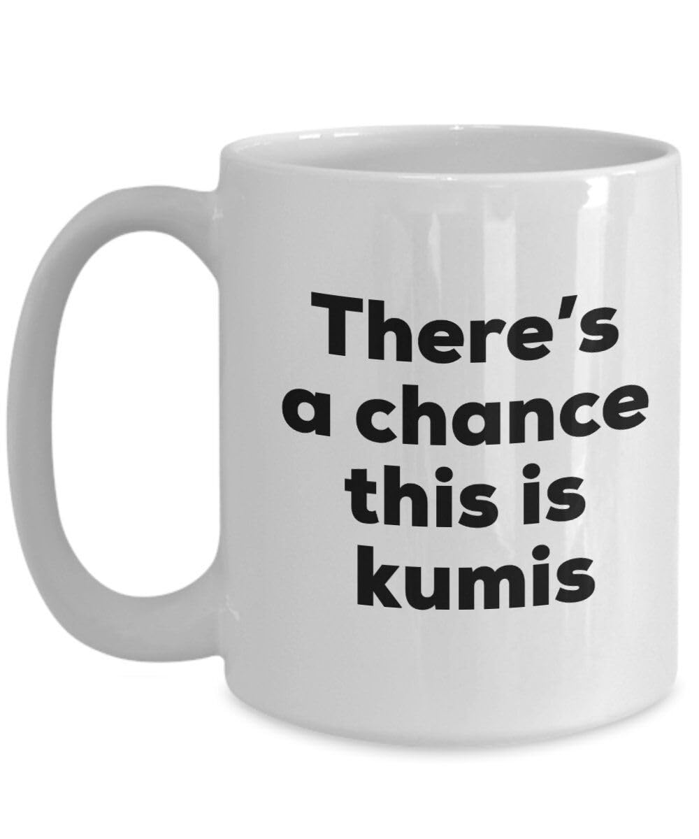 MUGSMAFIA Kumis Coffee Mug - There's a Chance This is Kumis Mug - Kumis Lovers Gifts -… Printed Coffee and Tea Ceramic Mug- 11OZ Ceramic Coffee Mug 7556