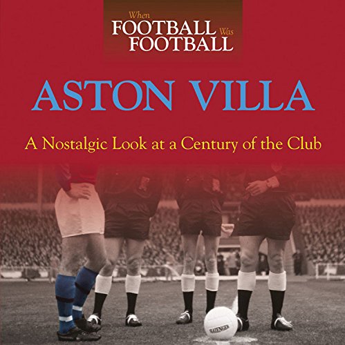 When Football Was Football: Aston Villa: A Nostalgic Look at a Century of the Club