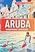 Aruba Reiseführer 2025/2026: Erkunden Sie wie ein Einheimischer: Entdecken Sie versteckte Juwelen, Straßen Imbisse, entspannte Strände und den Geist der Insel jenseits der Resorts