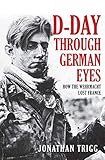  D-Day Through German Eyes: How the Wehrmacht Lost France