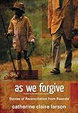 As We Forgive: Stories of Reconciliation from Rwanda