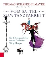 Vom Sattel zum Tanzparkett: Die Lebensgeschichte meines Großvaters Willy Elmayer 3218009103 Book Cover